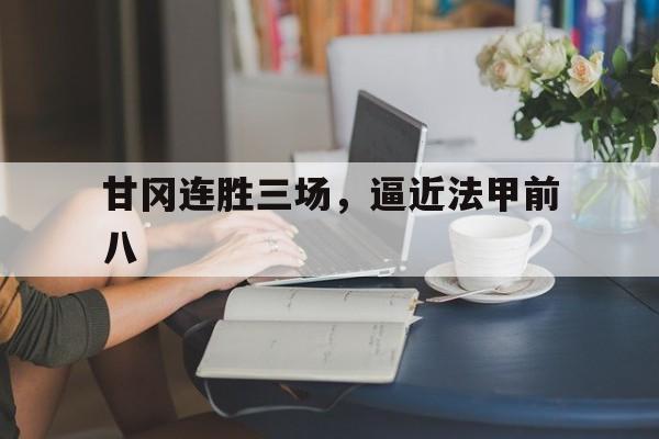 甘冈连胜三场，逼近法甲前八的简单介绍